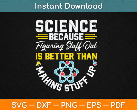 Science Because Figuring Stuff Out Is Better Than Making Stuff Up Svg Digital Cutting File