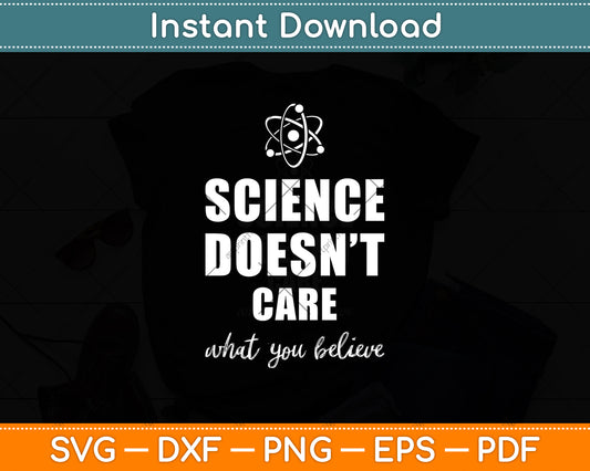 Science Doesn't Care What You Believe Svg Digital Cutting File