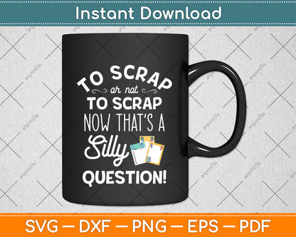 Scrap Or Not To Scrap Silly Question Funny Scrapbooking Svg Digital Cutting File