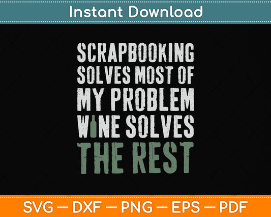 Scrapbooking Solves Most Of My Problem Wine Solves The Rest Funny Svg Cutting File
