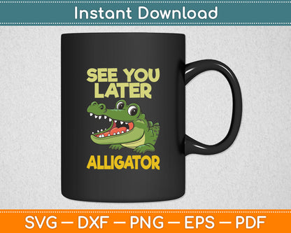 See You Later Alligator - Gator Crocodile Zoo Animal Lover Svg Digital Cutting File