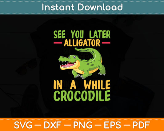 See You Later Alligator In A While Crocodile Svg Digital Cutting File