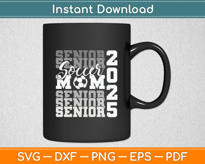 Senior Mom 2025 Soccer Class Of 2025 Funny Graduation Svg Digital Cutting File