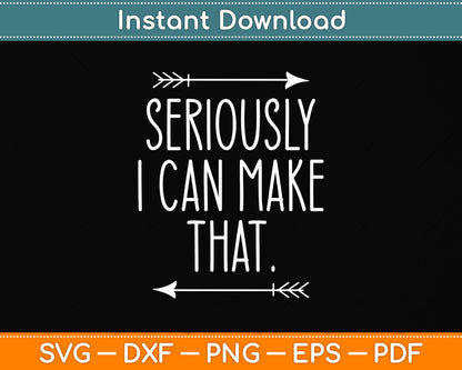 Seriously I Can Make That Crafter Diy Saying Funny Svg Png Dxf Digital Cutting File