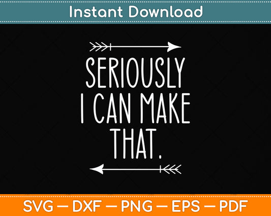Seriously I Can Make That Crafter Diy Saying Funny Svg Png Dxf Digital Cutting File
