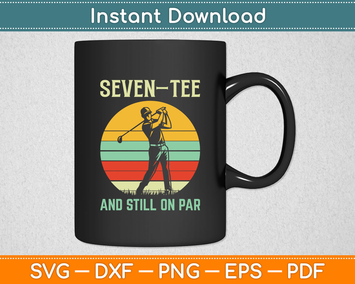 Seven Tee And Still On Par Funny 70th Birthday Golf Svg Digital Cutting File