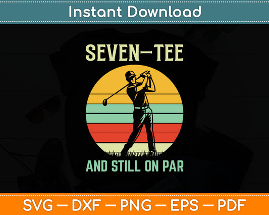 Seven Tee And Still On Par Funny 70th Birthday Golf Svg Digital Cutting File