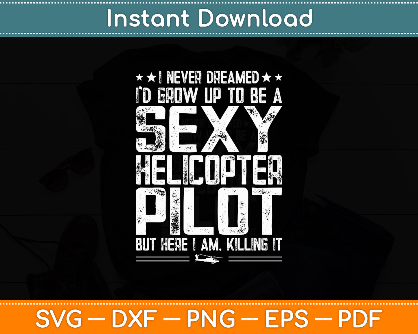 I Never Dreamed I'd Grow Up To Be A Sexy Helicopter Pilot Cool Funny Svg Cutting File