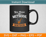 You Know My Methods Watson Svg Digital Cutting File