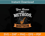 You Know My Methods Watson Svg Digital Cutting File