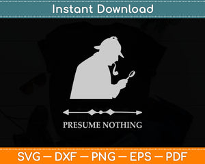 Sherlock Holmes Presume Nothing Quote Svg Digital Cutting File