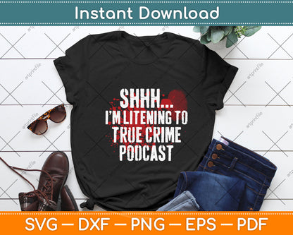Shh I'm Listening To True Crime Podcasts Svg Png Dxf Digital Cutting File