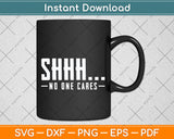 Shhh No One Cares Novelty Sarcastic Funny Svg Png Dxf Digital Cutting File