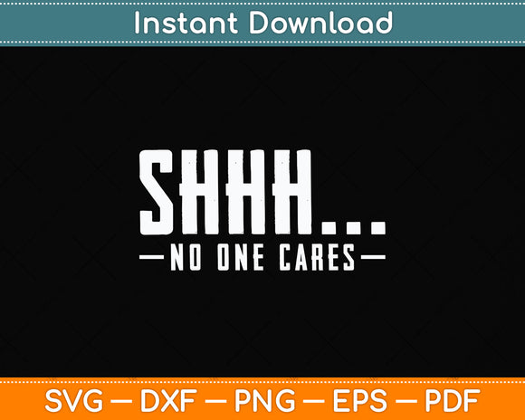 Shhh No One Cares Novelty Sarcastic Funny Svg Png Dxf Digital Cutting File