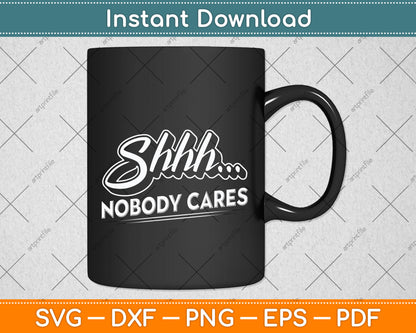Shhh No One Cares Novelty Sarcastic Funny Design Svg Digital Cutting File