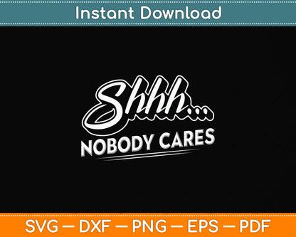 Shhh No One Cares Novelty Sarcastic Funny Design Svg Digital Cutting File