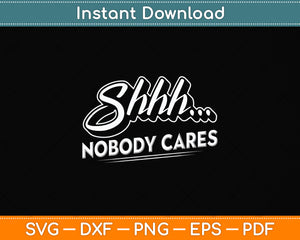 Shhh No One Cares Novelty Sarcastic Funny Design Svg Digital Cutting File