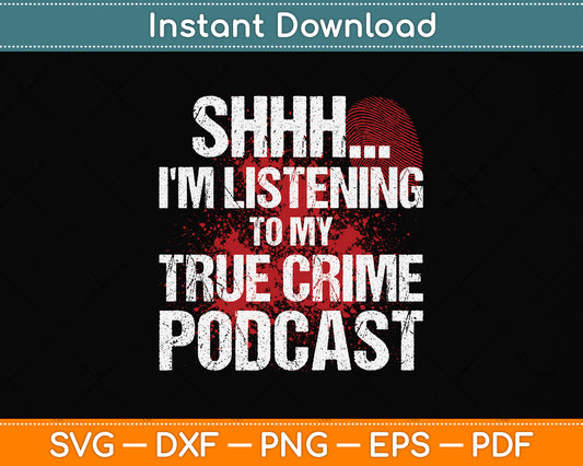 Shhh I'm Listening To My True Crime Podcast Funny Svg Png Dxf Digital Cutting File
