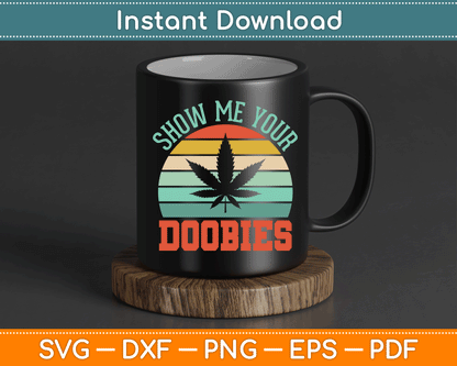 Show Me Your Doobies Weed Gift Funny Marijuana Bud Stoner SVG Digital Cutting File