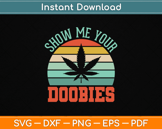Show Me Your Doobies Weed Gift Funny Marijuana Bud Stoner SVG Digital Cutting File