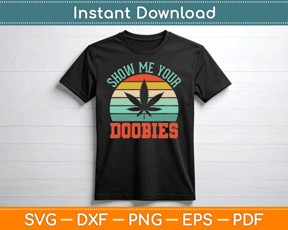 Show Me Your Doobies Weed Gift Funny Marijuana Bud Stoner SVG Digital Cutting File