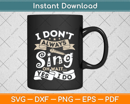 Singer Karaoke Singing I Don't Always Sing Oh Wait Yes I Do Svg Digital Cutting File