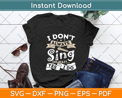 Singer Karaoke Singing I Don't Always Sing Oh Wait Yes I Do Svg Digital Cutting File