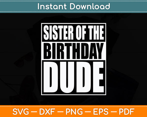 Sister Of The Birthday Dude Proud Sister Of The Birthday Boy Svg Digital Cutting File