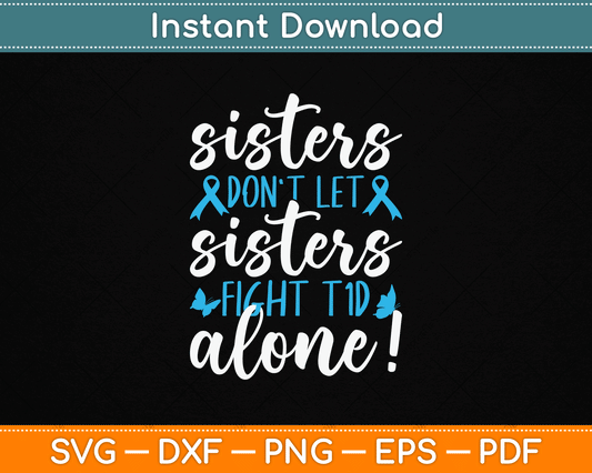 Sisters Don't Let Sisters Fight T1D Alone Diabetic Diabetes SVG Digital Cutting File