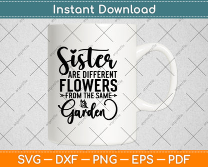 Sisters Are Different Flowers From The Same Garden Svg Digital Cutting File