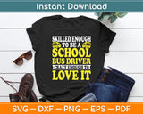 Skilled Enough Being School Bus Driver Svg Digital Cutting File
