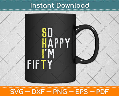 So Happy I'm Fifty Funny 50th Birthday Gag 50 Years Old Svg Digital Cutting File