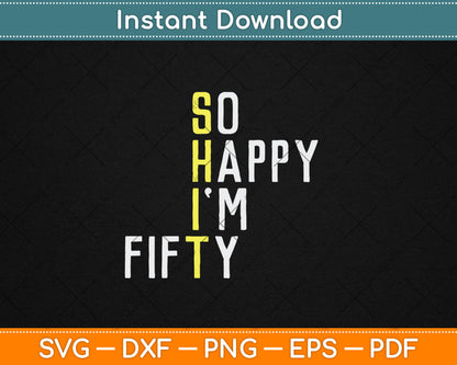 So Happy I'm Fifty Funny 50th Birthday Gag 50 Years Old Svg Digital Cutting File