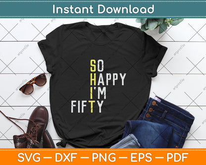 So Happy I'm Fifty Funny 50th Birthday Gag 50 Years Old Svg Digital Cutting File