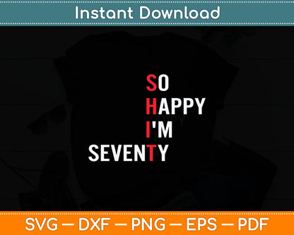 So Happy I'm Seventy Funny 70 Years Old 70th Birthday Gifts Svg Digital Cutting File