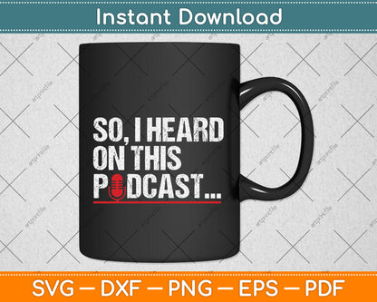 So I Heard on This Podcast Svg Png Dxf Digital Cutting File