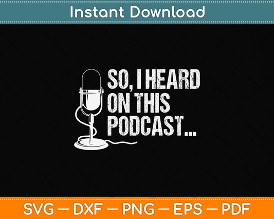 So I Heard on This Podcast Novelty Microphone Funny Svg Png Dxf Digital Cutting File