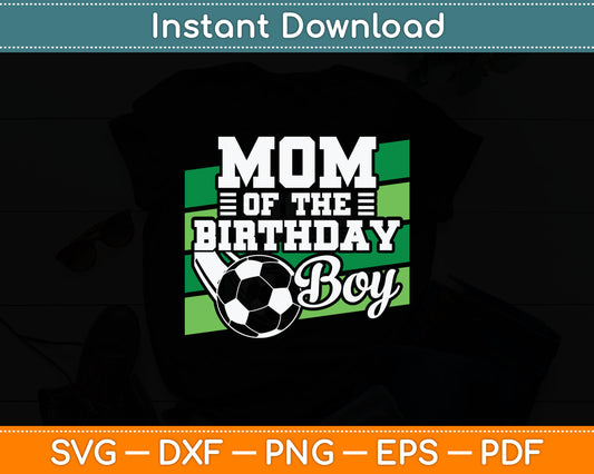 Soccer Birthday - Birthday Mom - Boys Soccer Birthday Svg Digital Cutting File