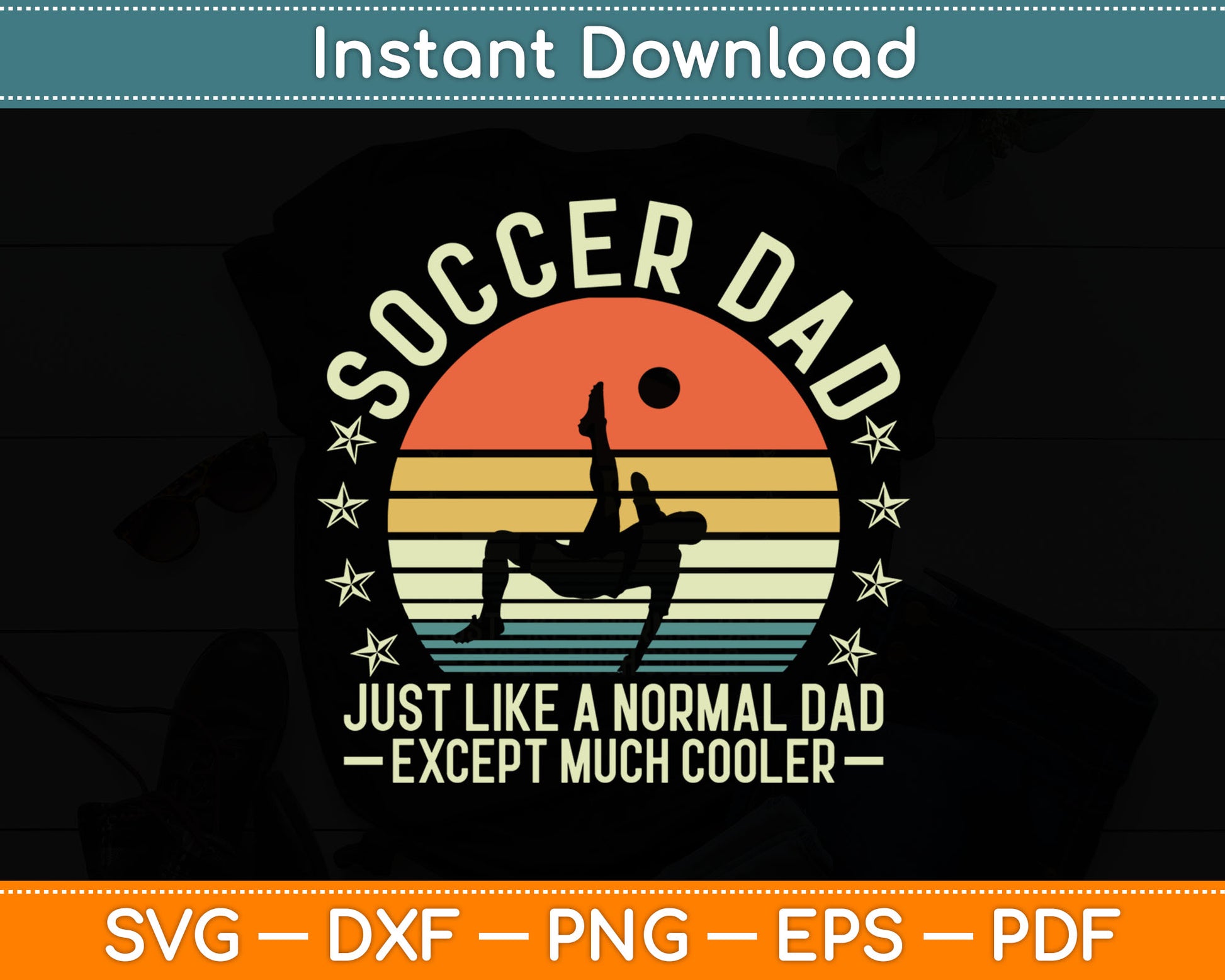 Soccer Dad Just Like A Normal Dad Except Much Cooler Player Svg Digital Cutting File