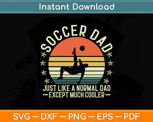 Soccer Dad Just Like A Normal Dad Except Much Cooler Player Svg Digital Cutting File