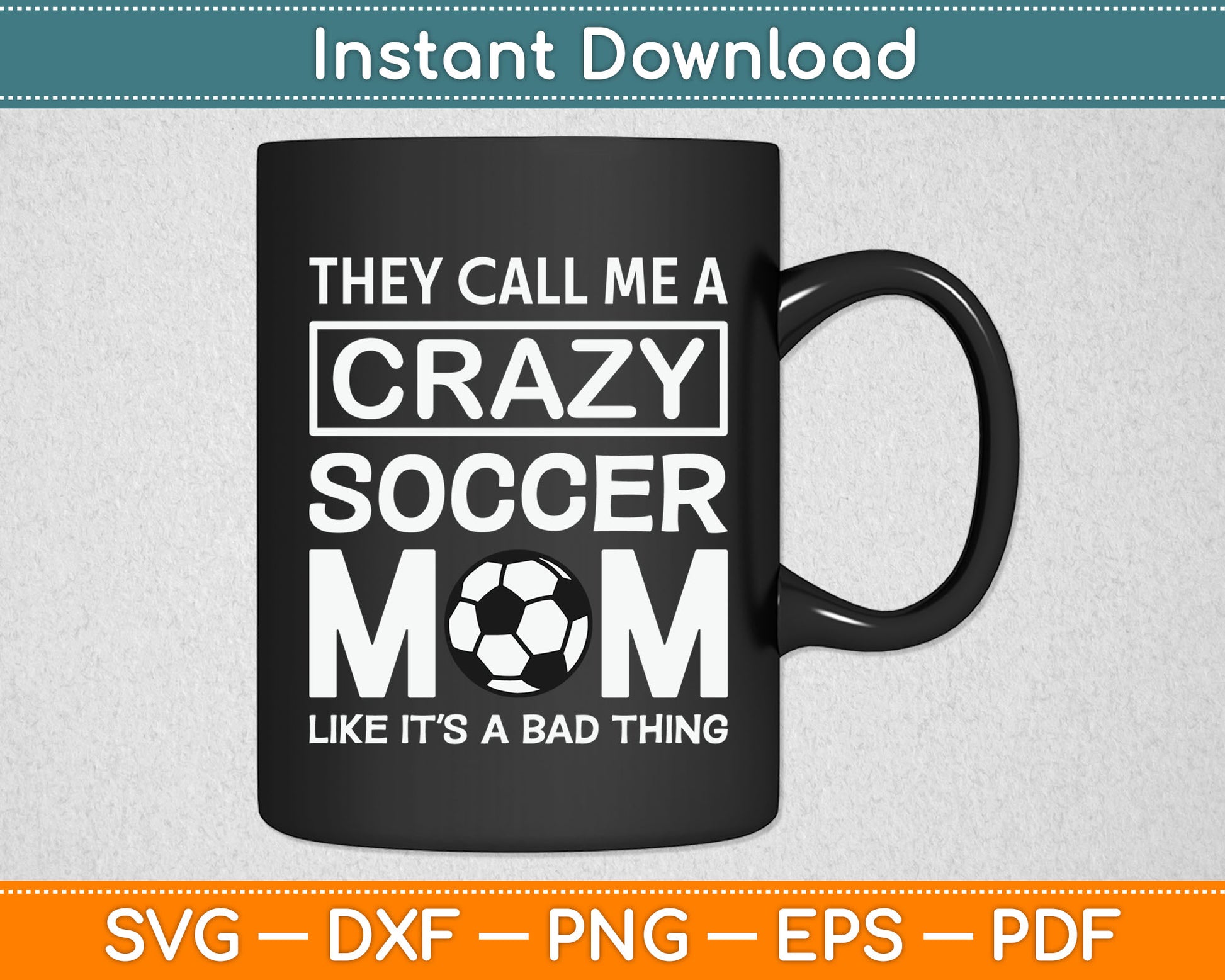 They Call Me A Crazy Soccer Mom Like It's A Bad Thing Svg Digital Cutting File