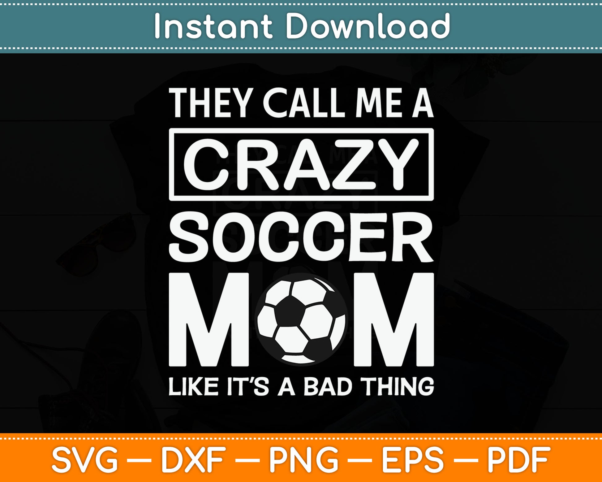 They Call Me A Crazy Soccer Mom Like It's A Bad Thing Svg Digital Cutting File