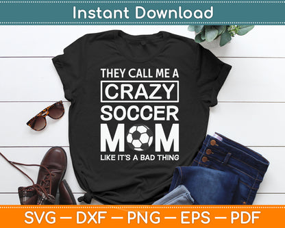 They Call Me A Crazy Soccer Mom Like It's A Bad Thing Svg Digital Cutting File