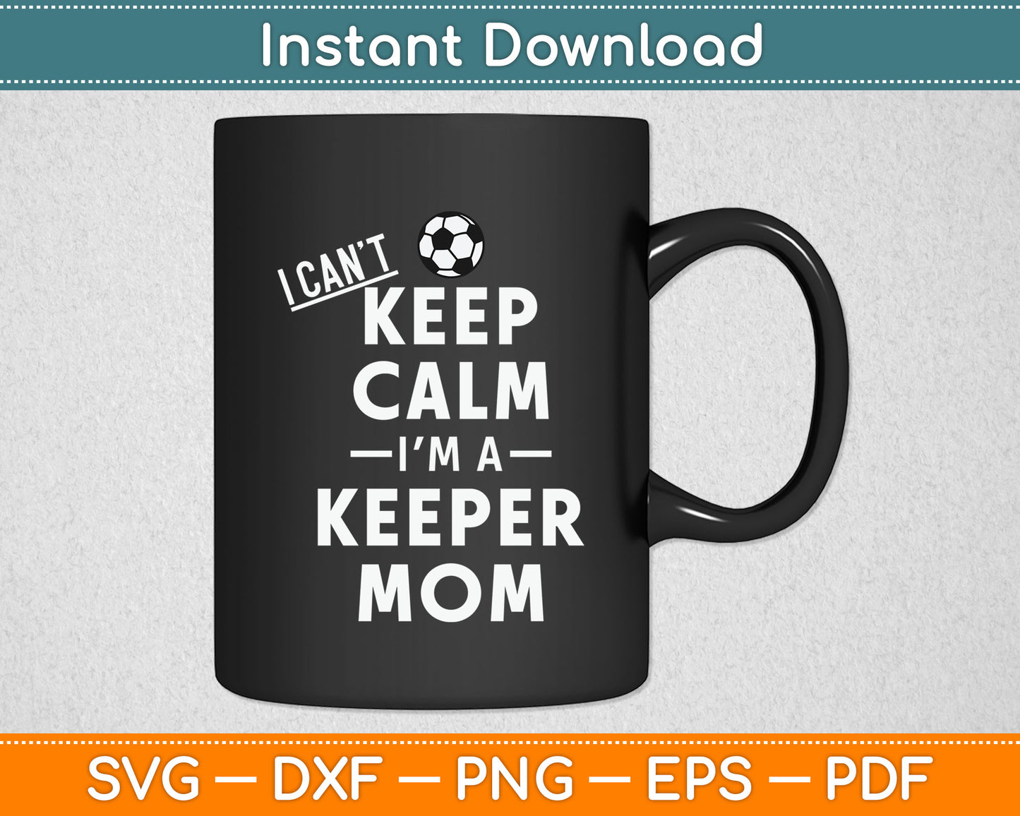 I Can't Keep Calm I'm the Keepers Mom Soccer Svg Digital Cutting File