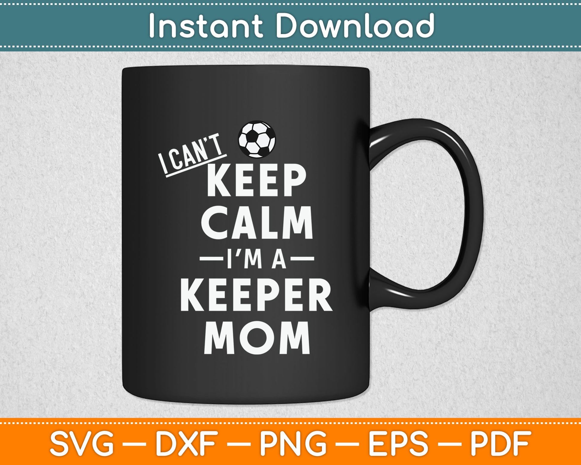 I Can't Keep Calm I'm the Keepers Mom Soccer Svg Digital Cutting File