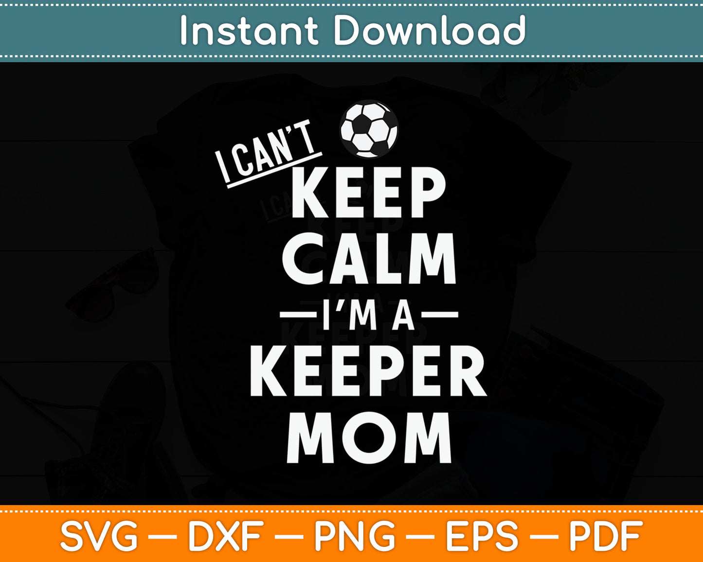 I Can't Keep Calm I'm the Keepers Mom Soccer Svg Digital Cutting File