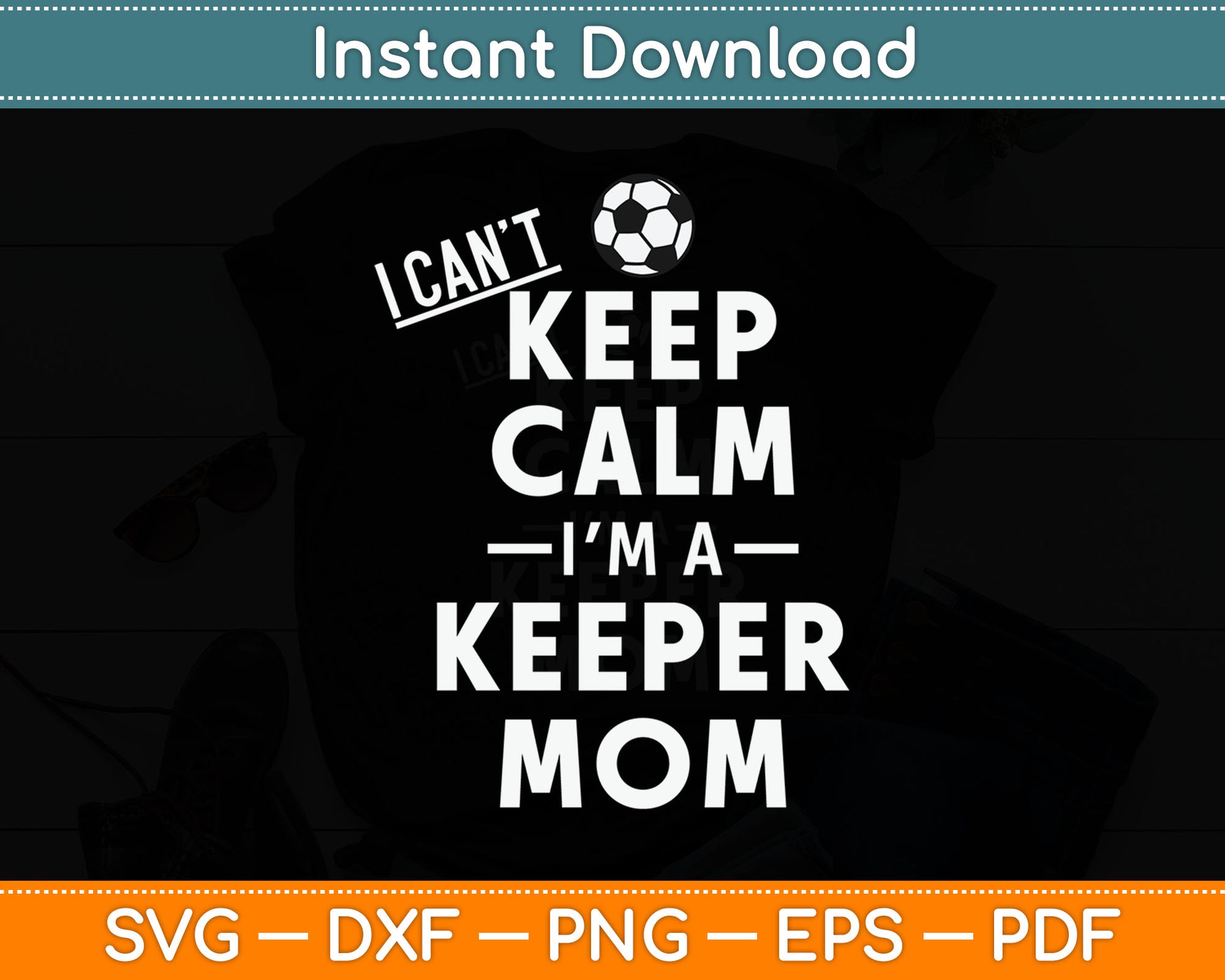 I Can't Keep Calm I'm the Keepers Mom Soccer Svg Digital Cutting File
