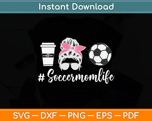 Soccer Mom Life - Soccer Lover Soccer Mom Svg Digital Cutting File