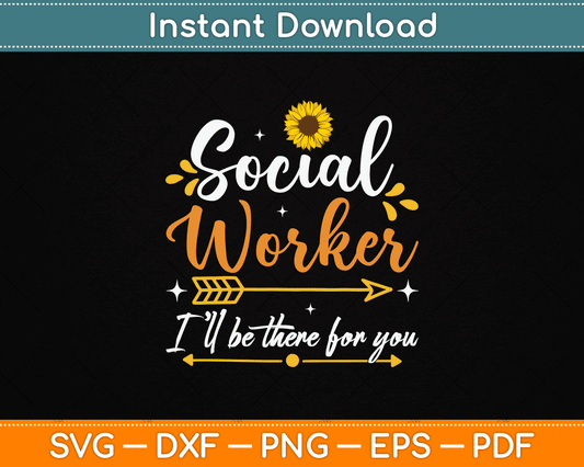 Social Worker I’ll Be There For You Sunflower SVG Digital Cutting File