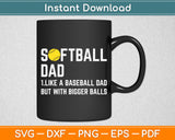 Softball Dad Like a Baseball But With Bigger Balls Father's Day Svg Digital Cutting File